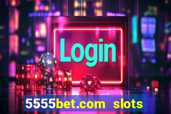 5555bet.com slots marca forte